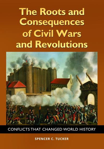 Cover for Spencer C. Tucker · The Roots and Consequences of Civil Wars and Revolutions: Conflicts That Changed World History (Hardcover Book) (2017)