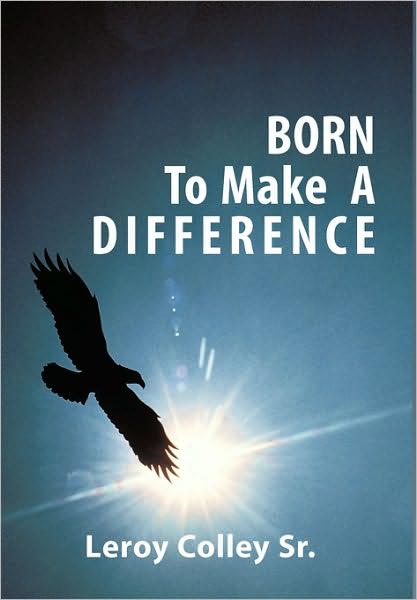 Cover for Colley, Leroy, Sr. · Born to Make a Difference (Hardcover Book) (2010)