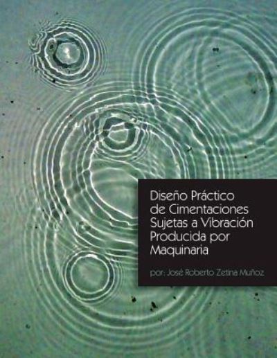 Cover for Jose Roberto Zetina Munoz · Diseno Practico De Cimentaciones Sujetas a Vibracion Producida Por Maquinaria (Paperback Book) (2013)