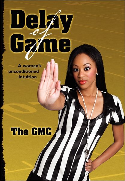 Cover for The Gmc · Delay of Game: a Woman's Unconditioned Intution (Paperback Book) (2011)