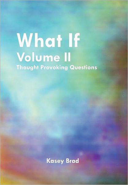 Cover for Kasey Brad · What if Volume Ii: Thought Provoking Questions (Hardcover Book) (2011)