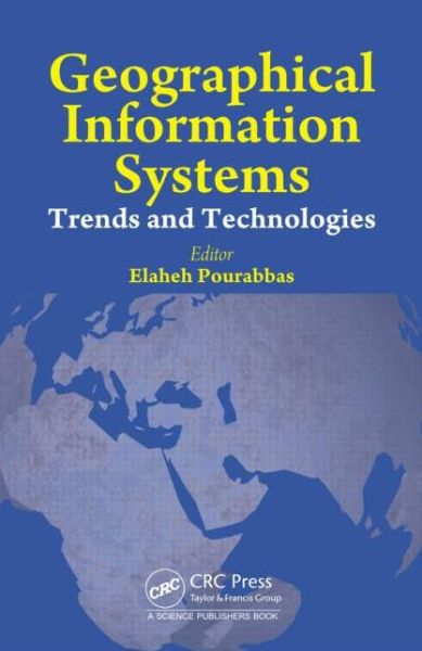 Cover for Elaheh Pourabbas · Geographical Information Systems: Trends and Technologies (Hardcover Book) (2014)