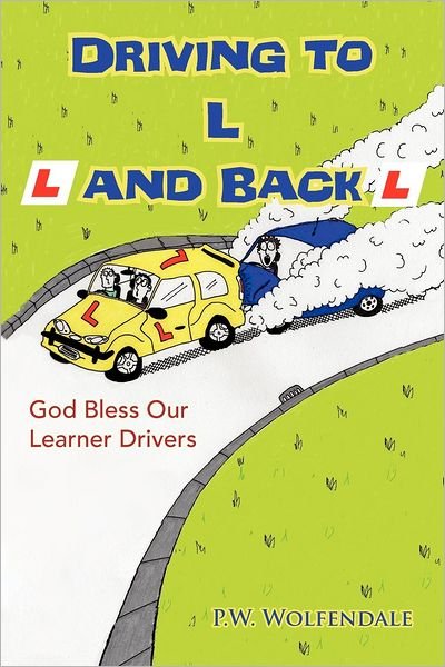 Cover for P W Wolfendale · Driving to L and Back: God Bless Our Learner Drivers (Paperback Book) (2012)