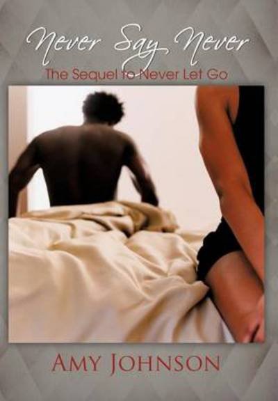 Never Say Never: the Sequel to Never Let Go - Amy Johnson - Bøger - Authorhouse - 9781477259931 - 1. oktober 2012
