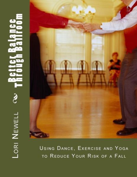 Cover for Lori a Newell · Better Balance Through Ballroom: Using Exercise, Yoga and Dance to Reduce Your Risk of a Fall (Paperback Book) (2012)