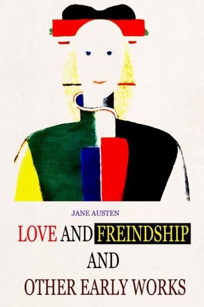 Love and Freindship and Other Early Works - Jane Austen - Kirjat - CreateSpace Independent Publishing Platf - 9781481276931 - maanantai 17. joulukuuta 2012