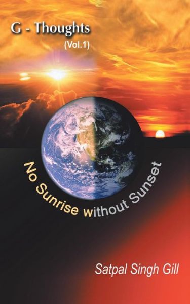 G-thoughts (Vol. 1): No Sunrise Without Sunset - Satpal Singh Gill - Books - PartridgeIndia - 9781482815931 - December 11, 2013
