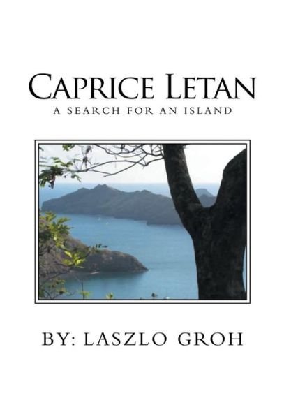 Cover for Laszlo Groh · Caprice Letan: a Search for an Island (Hardcover Book) (2013)