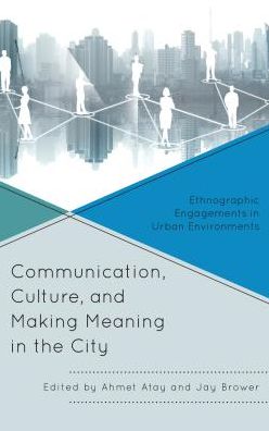 Cover for Ahmet Atay · Communication, Culture, and Making Meaning in the City: Ethnographic Engagements in Urban Environments (Hardcover Book) (2017)