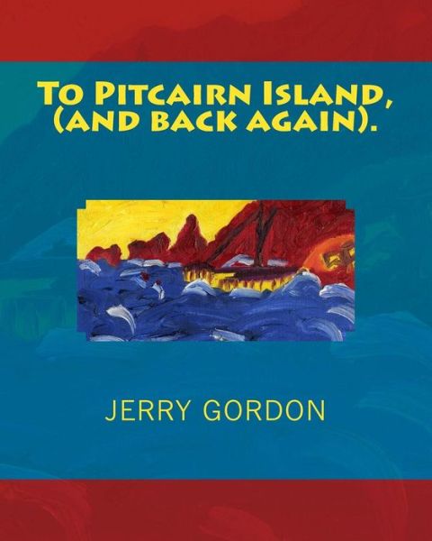 To Pitcairn Island, (And Back Again). - Jerry Gordon - Książki - Createspace - 9781499688931 - 28 maja 2014