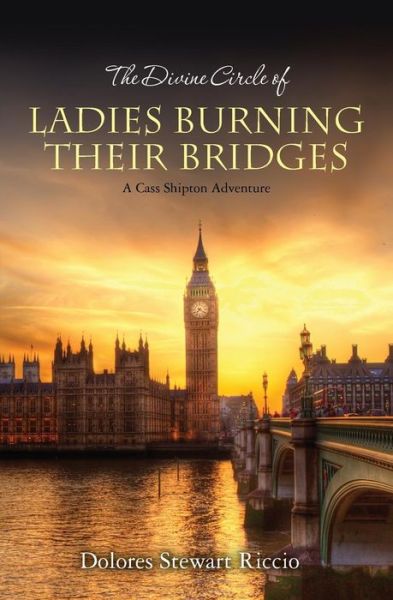 Cover for Dolores Stewart Riccio · The Divine Circle of Ladies Burning Their Bridges: a Cass Shipton Adventure (Pocketbok) (2014)