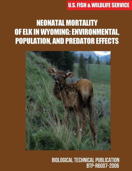 Cover for U S Fish &amp; Wildlife Service · Neonatal Mortality of Elk in Wyoming: Environmental, Population, and Predator Effects (Paperback Book) (2015)