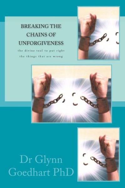 Cover for Goedhart (Phd), Dr Glynn a · Breaking the Chains of Unforgiveness: the Divine Tool to Put Right the Things That Are Wrong (Taschenbuch) (2015)