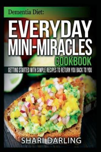 Cover for Shari Darling · Dementia Diet: Everyday Mini-miracles Cookbook: Getting Started with Simple Recipes to Return You Back to You (Paperback Book) (2015)