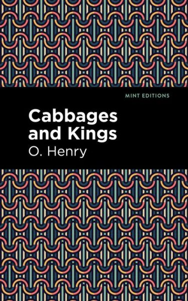 Cabbages and Kings - Mint Editions - O. Henry - Libros - Graphic Arts Books - 9781513269931 - 24 de junio de 2021