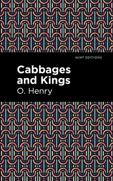 Cabbages and Kings - Mint Editions - O. Henry - Bøger - Graphic Arts Books - 9781513269931 - 24. juni 2021