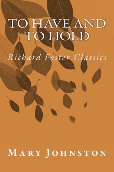To Have and to Hold (Richard Foster Classics) - Mary Johnston - Livros - Createspace - 9781517229931 - 6 de setembro de 2015