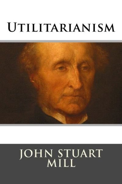 Utilitarianism - John Stuart Mill - Kirjat - Createspace - 9781517290931 - keskiviikko 9. syyskuuta 2015