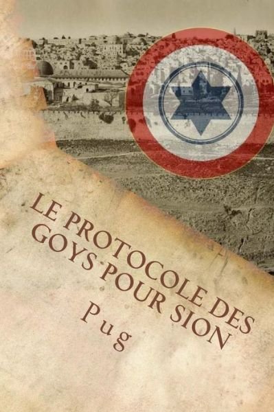Cover for Pug · Le Protocole Des Goys Pour Sion: L'infame Complot Secret Des Non-juifs Pour Defendre Israel a Son Insu! (Paperback Book) (2015)