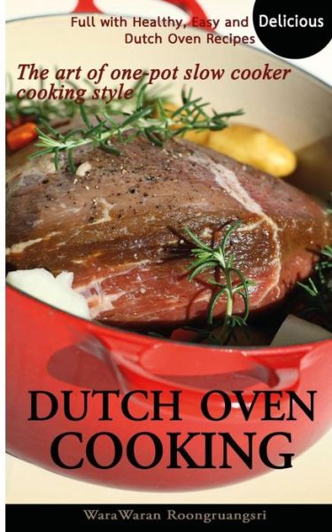 Cover for Warawaran Roongruangsri · Dutch Oven Cooking: Full with Healthy, Easy and Delicious Dutch Oven Recipes, the Art of One-pot Slow Cooker Cooking Style (Paperback Book) (2015)