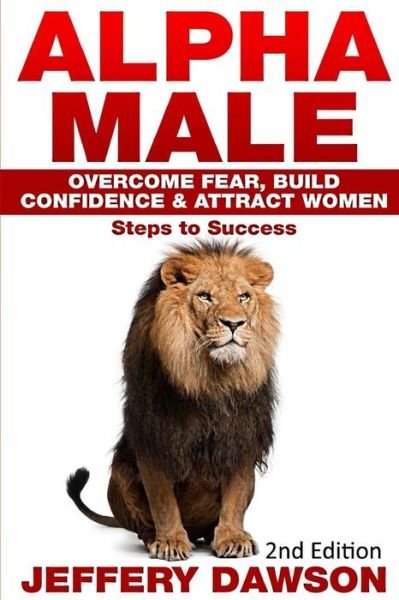 Cover for Jeffery Dawson · Alpha Male: Overcome Fear, Build Confidence &amp; Attract Women: Steps to Success (Paperback Book) (2015)