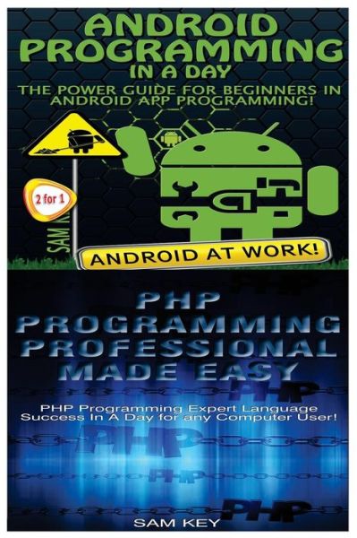 Android Programming in a Day! & Php Programming Professional Made Easy - Sam Key - Livros - Createspace - 9781518628931 - 14 de outubro de 2015