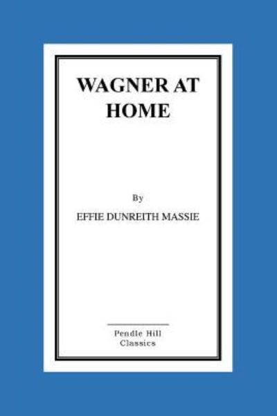 Wagner at Home - Effie Dunreith Massie - Boeken - Createspace Independent Publishing Platf - 9781519494931 - 24 november 2015