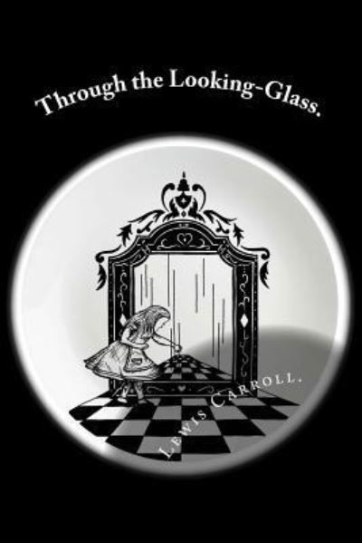 Through the Looking-Glass. - Lewis Carroll - Books - Createspace Independent Publishing Platf - 9781523440931 - January 17, 2016