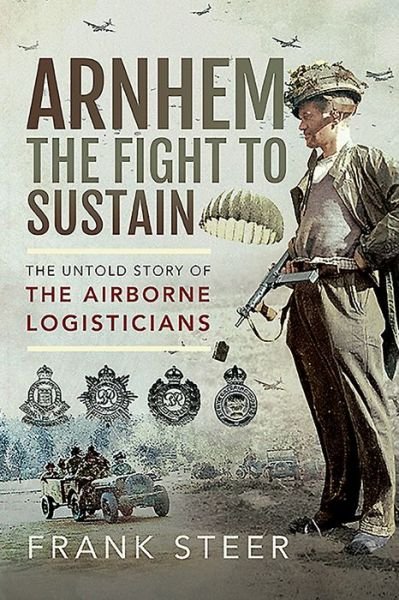 Cover for Frank Steer · Arnhem: The Fight To Sustain: The Untold Story of the Airborne Logisticians (Paperback Bog) (2020)