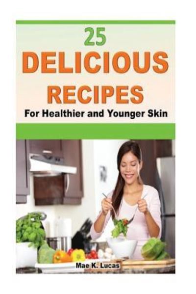 Cover for Mae K Lucas · 25 Delicious Recipes for Healthier and Younger Skin (Paperback Book) (2016)