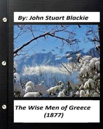 Cover for John Stuart Blackie · The Wise Men of Greece (1877) BY John Stuart Blackie (Pocketbok) (2016)