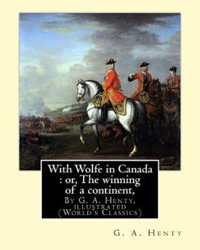 With Wolfe in Canada - G A Henty - Książki - Createspace Independent Publishing Platf - 9781536860931 - 2 sierpnia 2016