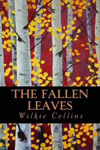 The Fallen Leaves - Wilkie Collins - Books - Createspace Independent Publishing Platf - 9781539380931 - October 7, 2016