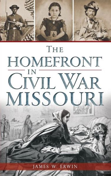 Cover for James W Erwin · The Homefront in Civil War Missouri (Hardcover Book) (2014)