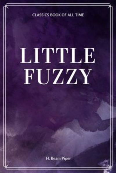 Little Fuzzy - H Beam Piper - Bücher - Createspace Independent Publishing Platf - 9781548229931 - 21. Juni 2017