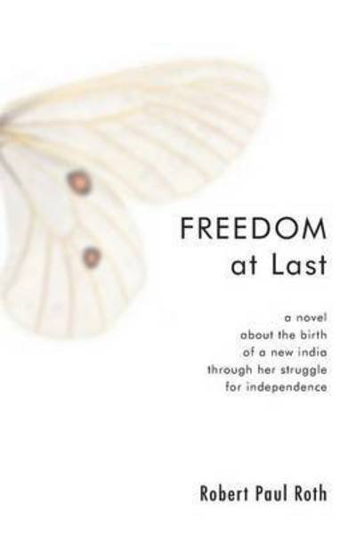 Cover for Robert Paul Roth · Freedom at Last: a Novel About the Birth of a New India Through Her Struggle for Independence (Pocketbok) (2007)