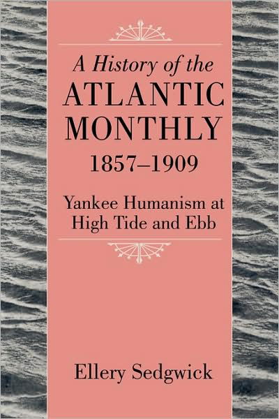 Cover for Ellery Sedgwick · A History of the &quot;&quot;Atlantic Monthly, &quot;&quot; 1857-1909: Yankee Humanism at High Tide and Ebb (Taschenbuch) (2009)