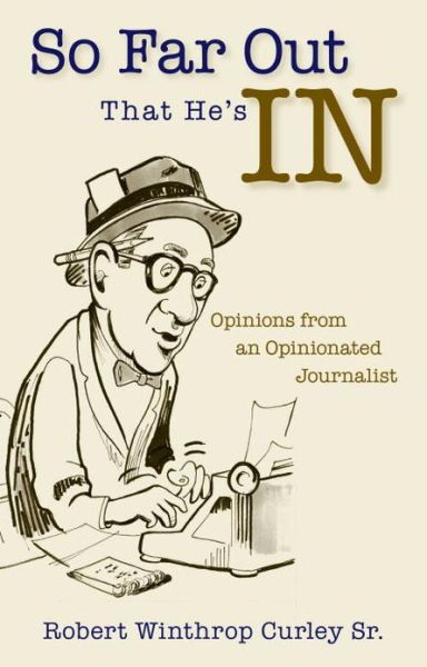 Cover for Curley, Robert Winthrop, Sr. · So Far Out That He's in: Opinions from an Opinionated Journalist (Paperback Book) (2007)