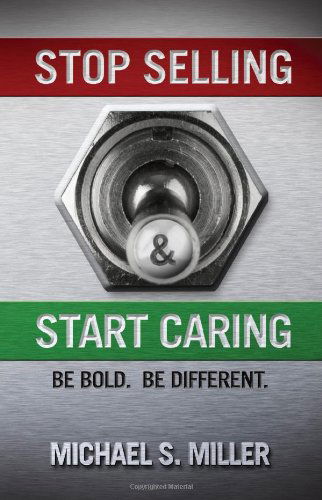 Stop Selling and Start Caring - Michael S. Miller - Books - E-BookTime, LLC - 9781608622931 - June 13, 2011