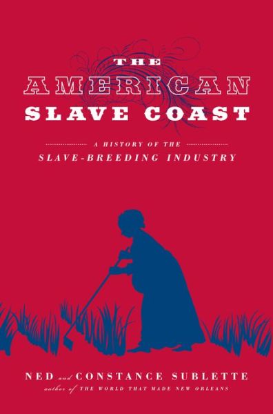 Cover for Ned Sublette · The American Slave Coast: A History of the Slave-Breeding Industry (Paperback Book) (2017)