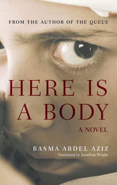 Cover for Basma Abdel Aziz · Here Is a Body: A Novel (Hardcover Book) (2021)