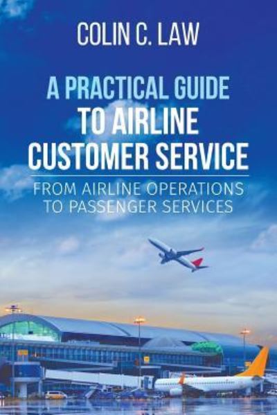 Cover for Colin  C. Law · A Practical Guide to Airline Customer Service : From Airline Operations to Passenger Services (Taschenbuch) (2018)