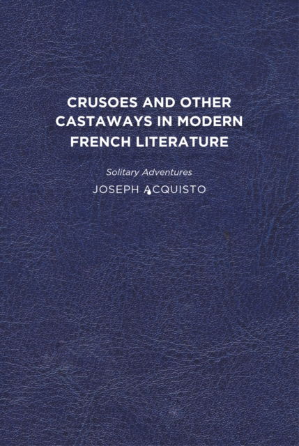 Cover for Joseph Acquisto · Crusoes and Other Castaways in Modern French Literature: Solitary Adventures (Hardcover Book) (2012)