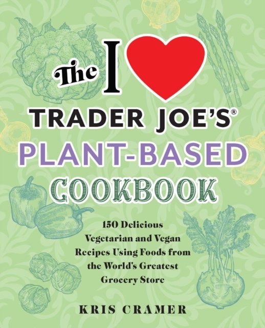Cover for Kris Cramer · The I Love Trader Joe's Plant-Based Cookbook: 150 Delicious Vegetarian and Vegan Recipes Using Foods from the World's Greatest Grocery Store (Pocketbok) (2023)