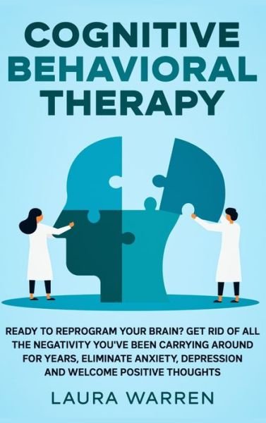 Cover for Laura Warren · Cognitive Behavioral Therapy (CBT): Ready to Reprogram Your Brain? Get Rid of All The Negativity You've Been Carrying Around for Years, Eliminate Anxiety, Depression and Welcome Positive Thoughts (Hardcover Book) (2020)