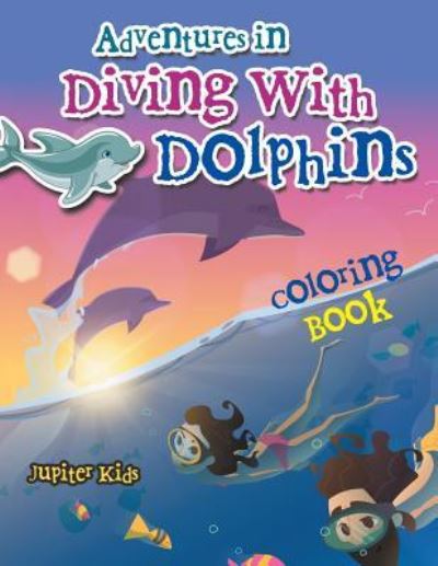 Cover for Jupiter Kids · Adventures in Diving With Dolphins Coloring Book (Paperback Book) (2017)