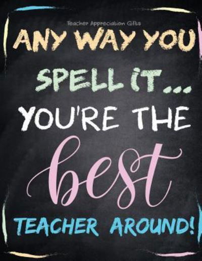 Cover for Hendedum M · Teacher Appreciation Gifts - Any Way You Spell It.. You're The Best Teacher Around (Paperback Book) (2018)
