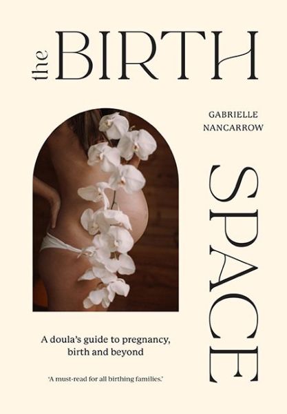 The Birth Space: A Doula's Guide to Pregnancy, Birth and Beyond - Gabrielle Nancarrow - Kirjat - Hardie Grant Books - 9781743796931 - keskiviikko 28. heinäkuuta 2021