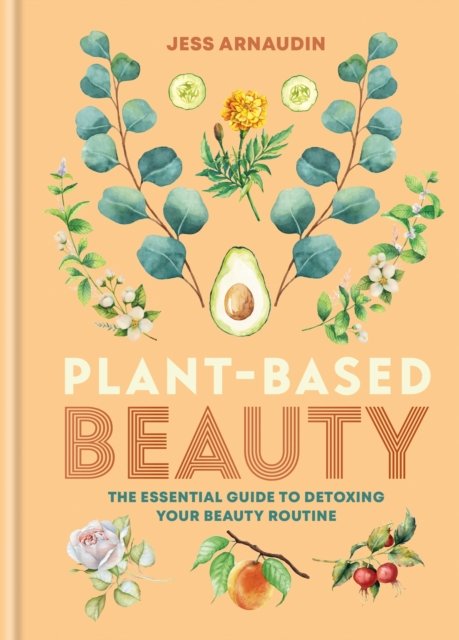 Cover for Jess Arnaudin · Plant-Based Beauty: The Essential Guide to Detoxing Your Beauty Routine (Hardcover Book) (2023)