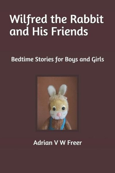 Adrian V W Freer · Wilfred the Rabbit and His Friends: Bedtime Stories for Boys and Girls (Paperback Bog) (2019)